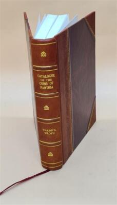 Catalogue Of The Coins Of Parthia. By Warwick Wroth. With A Map [Leather Bound]-image
